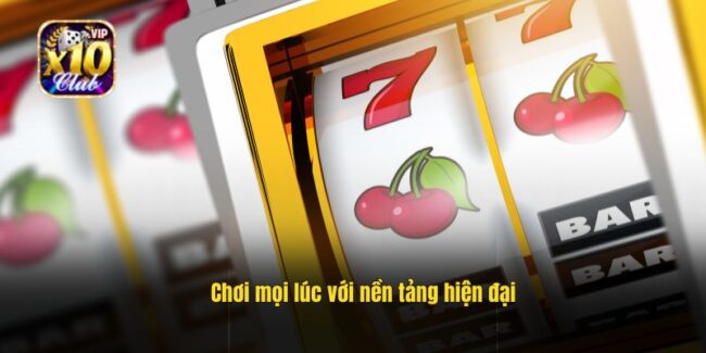 Chơi mọi lúc với nền tảng hiện đại