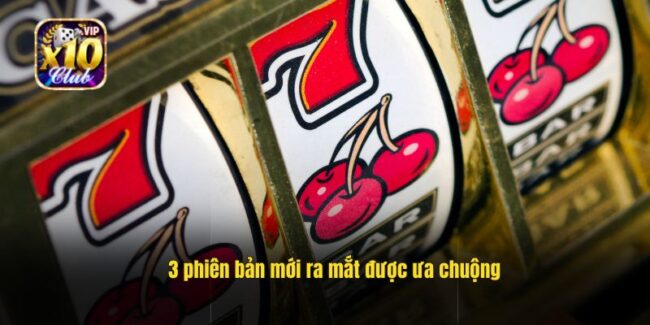 3 phiên bản mới ra mắt được ưa chuộng